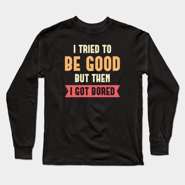 I Tried To Be Good Long Sleeve T-Shirt by LuckyFoxDesigns